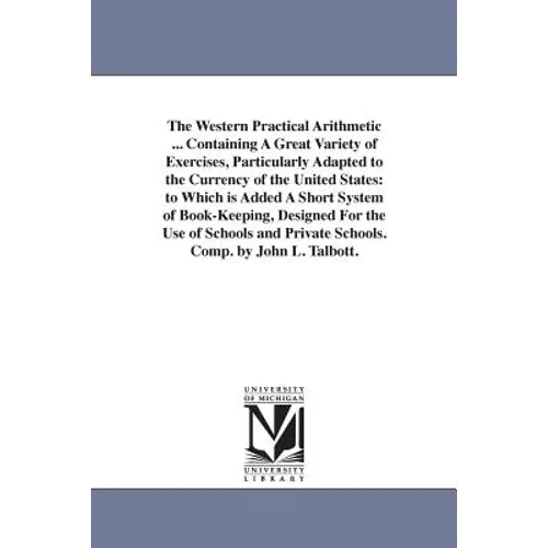 The Western Practical Arithmetic ... Containing A Great Variety of Exercises, Particularly Adapted to the Currency of the United States: to Which is A