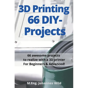 3D Printing 66 DIY-Projects: 66 awesome projects to realize with a 3D printer For Beginners & Advanced! - Paperback