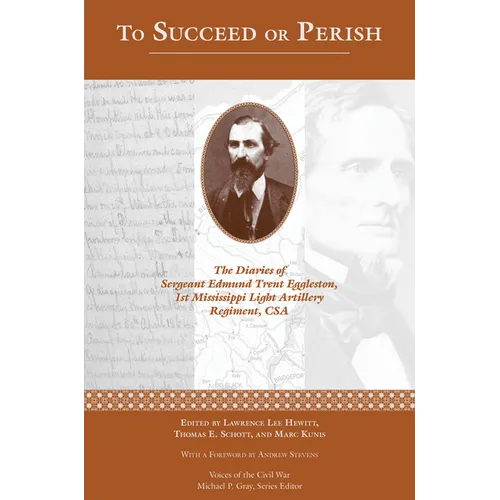 To Succeed or Perish: The Diaries of Sergeant Edmund Trent Eggleston, Company G, 1st Mississippi Light Artillery Regiment