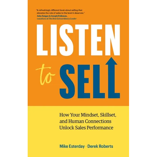 Listen to Sell: How Your Mindset, Skillset, and Human Connections Unlock Sales Performance