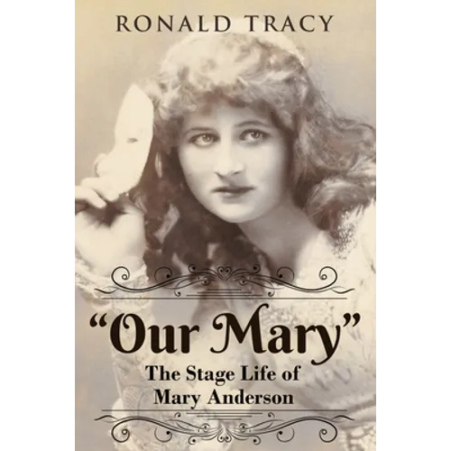 "Our Mary": The Stage Life of Mary Anderson