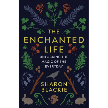 The Enchanted Life: Unlocking the Magic of the Everyday - Paperback