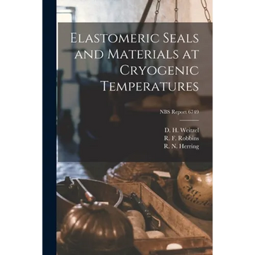 Elastomeric Seals and Materials at Cryogenic Temperatures; NBS Report 6749 - Paperback