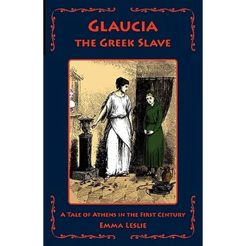 Glaucia the Greek Slave: A Tale of Athens in the First Century - Paperback