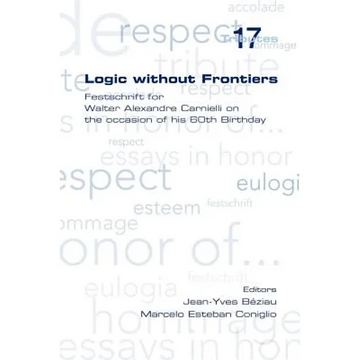 Logic Without Frontiers. Festschrift for Walter Alexandre Carnielli on the Occasion of His 60th Birthday - Paperback