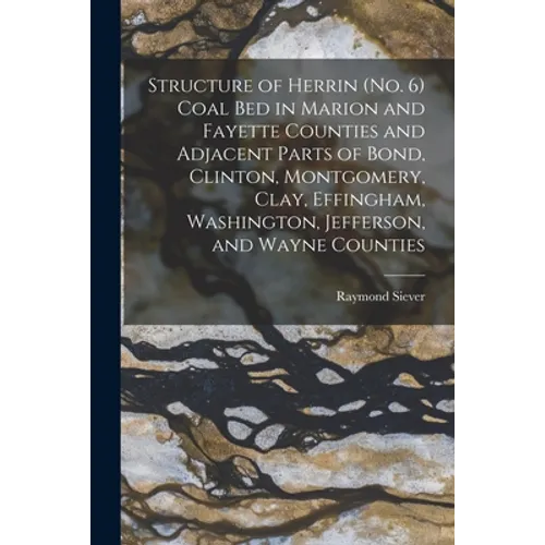 Structure of Herrin (no. 6) Coal Bed in Marion and Fayette Counties and Adjacent Parts of Bond, Clinton, Montgomery, Clay, Effingham, Washington, Jeff