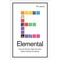Elemental: How the Periodic Table Can Now Explain (Nearly) Everything