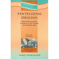 Pentecostal Origins: Early Pentecostalism in Ireland in the Context of the British Isles - Paperback