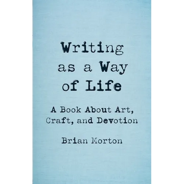 Writing as a Way of Life: A Book about Art, Craft, and Devotion - Paperback