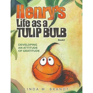 Henry's Life as a Tulip Bulb: Developing an Attitude of Gratitude (Book 1) - Paperback