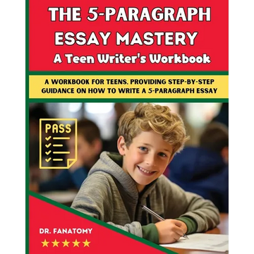 The 5-Paragraph Essay Mastery: A Teen Writer's Workbook: A Workbook for Teens, Providing Step-by-Step Guidance on How to Write a 5-Paragraph Essay - Paperback