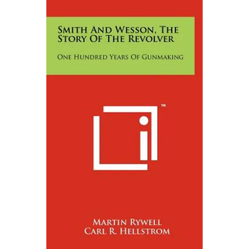 Smith And Wesson, The Story Of The Revolver: One Hundred Years Of Gunmaking - Hardcover