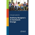 A Study Guide for Anthony Burgess's A Clockwork Orange