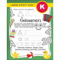 The Kindergartner's Workbook: (Ages 5-6) Alphabet, Numbers, Shapes, Sizes, Patterns, Matching, Activities, and More! (Large 8.5"x11" Size) - Paperback