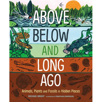 Above, Below and Long Ago: Animals, Plants and Fossils in Hidden Places - Hardcover