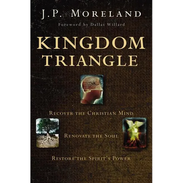 Kingdom Triangle: Recover the Christian Mind, Renovate the Soul, Restore the Spirit's Power - Paperback