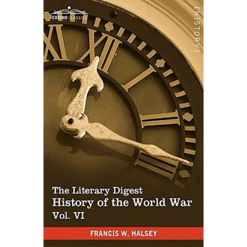The Literary Digest History of the World War, Vol. VI (in Ten Volumes, Illustrated): Compiled from Original and Contemporary Sources: American, Britis - Paperback