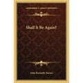 Shall It Be Again?