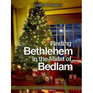 Finding Bethlehem in the Midst of Bedlam: An Advent Study - Paperback