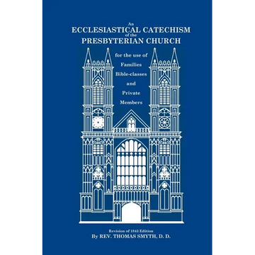 An Ecclesiastical Catechism of the Presbyterian Church: For the Use of Families, Bible-Classes and Private Members - Paperback