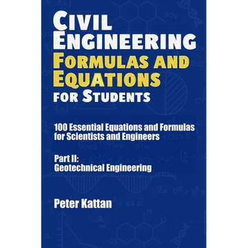 Civil Engineering Formulas and Equations for Students: 100 Essential Equations and Formulas for Scientists and Engineers - Part II: Geotechnical Engin - Paperback