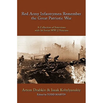 Red Army Infantrymen Remember the Great Patriotic War: A Collection of Interviews with 16 Soviet WW-2 Veterans - Paperback