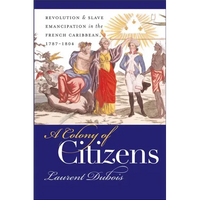 A Colony of Citizens: Revolution and Slave Emancipation in the French Caribbean, 1787-1804 - Paperback