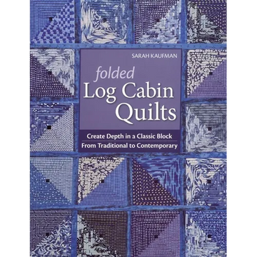 Folded Log Cabin Quilts: Create Depth in a Classic Block - From Traditional to Contemporary - Paperback