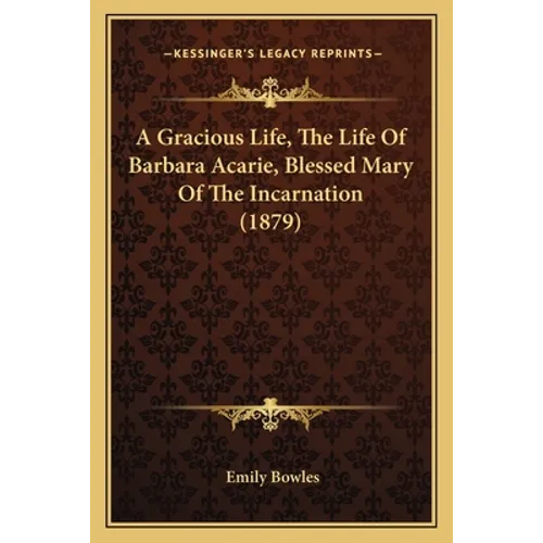 A Gracious Life, The Life Of Barbara Acarie, Blessed Mary Of The Incarnation (1879)