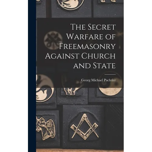 The Secret Warfare of Freemasonry Against Church and State