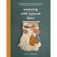 Weaving with Natural Dyes: Learn How to Dye and Weave Yarns to Create 12 Beautiful Seasonal Projects for Home - Paperback