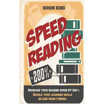 Speed Reading: Increase Your Reading Speed by 200%: Double Your Learning Skills In Less Than 7 Hours - Paperback