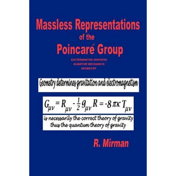 Massless Representations of the Poincare Group: Electromagnetism, Gravitation, Quantum Mechanics, Geometry - Paperback