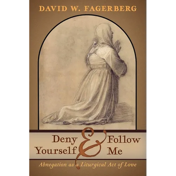 Deny Yourself and Follow Me: Abnegation as a Liturgical Act of Love - Paperback
