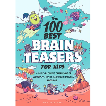 The 100 Best Brain Teasers for Kids: A Mind-Blowing Challenge of Wordplay, Math, and Logic Puzzles - Paperback