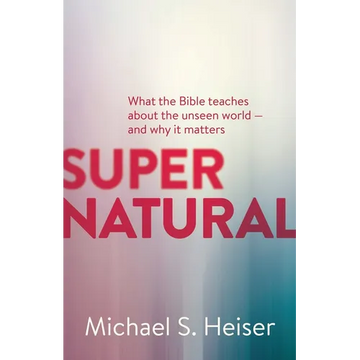 Supernatural: What the Bible Teaches about the Unseen World - And Why It Matters - Paperback