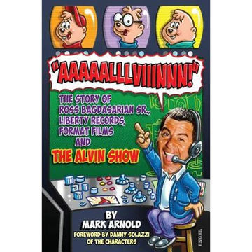 Aaaaalllviiinnn!: The Story of Ross Bagdasarian, Sr., Liberty Records, Format Films and The Alvin Show - Paperback