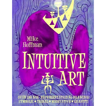 Intuitive Art: Over 150 Non-Representational Drawings Symbolic Tribal Meditative Grafitti - Paperback