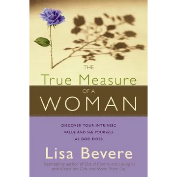 The True Measure of a Woman: Discover Your Intrinsic Value and See Yourself as God Does - Paperback