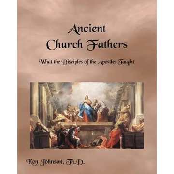 Ancient Church Fathers: What the Disciples of the Apostles Taught - Paperback