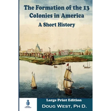 The Formation of the 13 Colonies in America: A Short History: Large Print Edition - Paperback