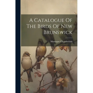 A Catalogue Of The Birds Of New Brunswick - Paperback