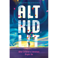 Alt Kid Lit: What Children's Literature Might Be - Paperback