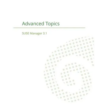 SUSE Manager 3.1: Advanced Topics Guide - Paperback