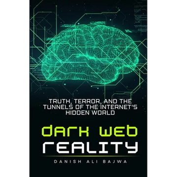 Dark Web Reality: Truth, Terror, and the Tunnels of the Internet's Hidden World - Paperback