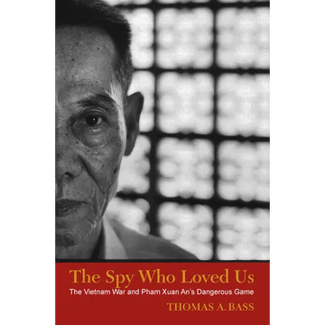 The Spy Who Loved Us: The Vietnam War and Pham Xuan An's Dangerous Game - Paperback