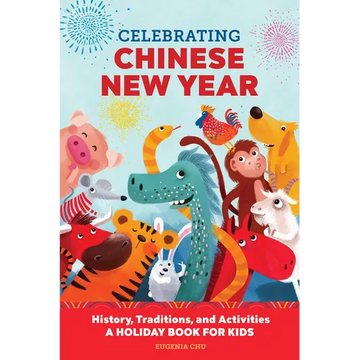 Celebrating Chinese New Year: History, Traditions, and Activities - A Holiday Book for Kids - Paperback