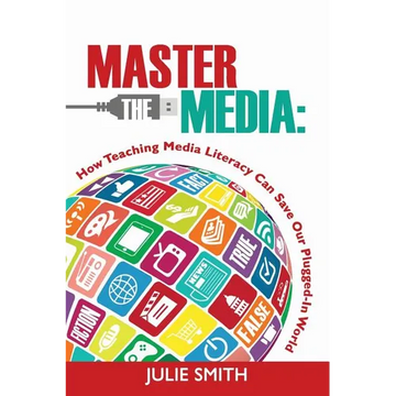 Master the Media: How Teaching Media Literacy Can Save Our Plugged-in World - Paperback