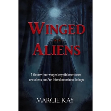 Winged Aliens: A theory that that winged cryptid creatures are aliens and/or interdimensional beings - Paperback