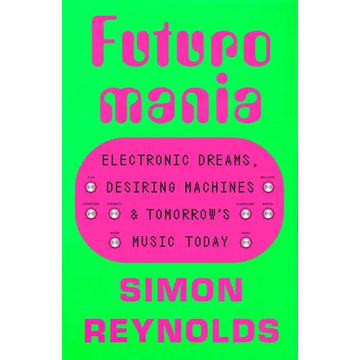 Futuromania: Electronic Dreams, Desiring Machines, and Tomorrow's Music Today - Paperback
